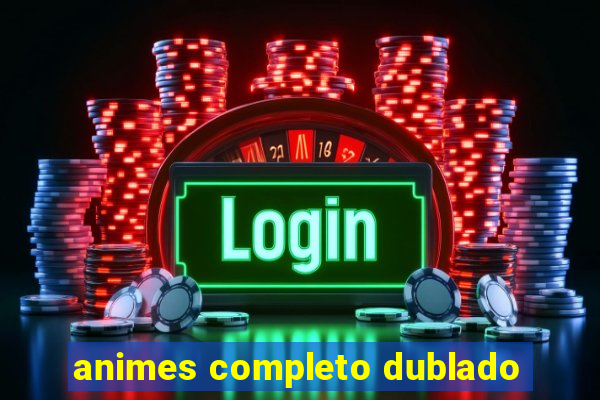 animes completo dublado